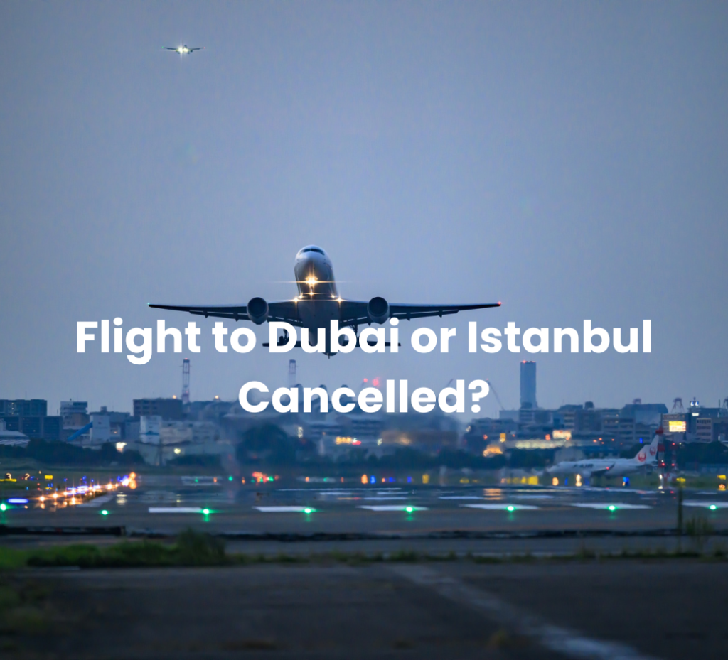 Flight to Dubai or Istanbul Cancelled?